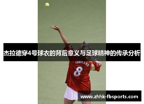 杰拉德穿4号球衣的背后意义与足球精神的传承分析 杰拉德穿4号球衣的背后意义与足球精神的传承分析