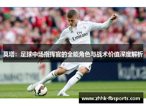 莫塔：足球中场指挥官的全能角色与战术价值深度解析
