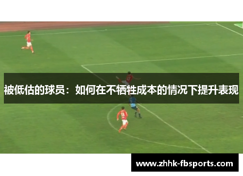 被低估的球员:如何在不牺牲成本的情况下提升表现 被低估的球员:如何在不牺牲成本的情况下提升表现