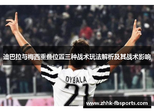 迪巴拉与梅西重叠位置三种战术玩法解析及其战术影响