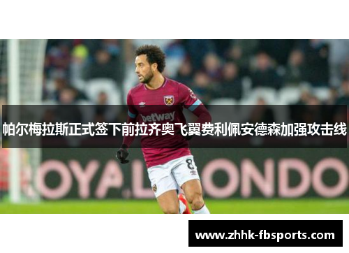 帕尔梅拉斯正式签下前拉齐奥飞翼费利佩安德森加强攻击线