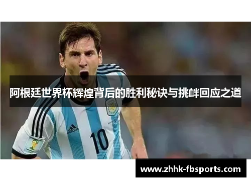 阿根廷世界杯辉煌背后的胜利秘诀与挑衅回应之道