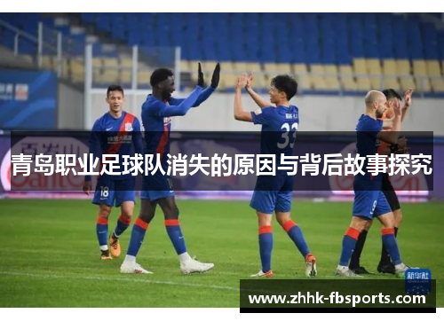 青岛职业足球队消失的原因与背后故事探究 青岛职业足球队消失的原因与背后故事探究